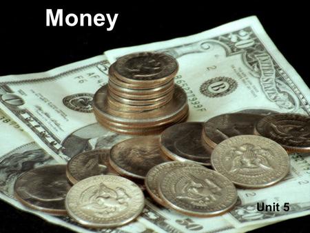 Money Unit 5 What is Money? Money is something we use to buy things with. Money can be made of paper or metal.