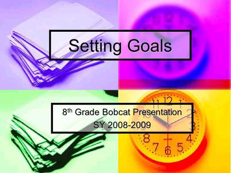 Setting Goals 8 th Grade Bobcat Presentation SY 2008-2009.