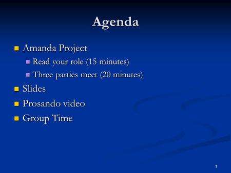 1 Agenda Amanda Project Amanda Project Read your role (15 minutes) Read your role (15 minutes) Three parties meet (20 minutes) Three parties meet (20 minutes)