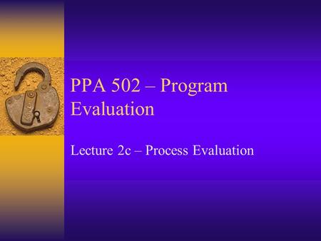 PPA 502 – Program Evaluation Lecture 2c – Process Evaluation.