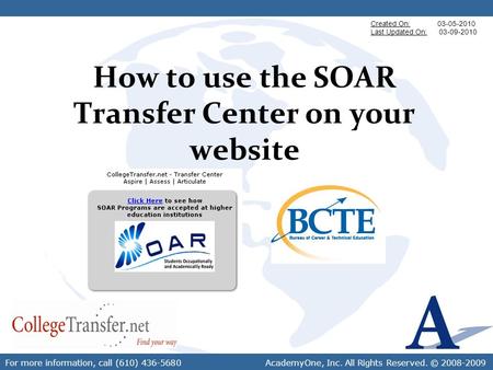 For more information, call (610) 436-5680 AcademyOne, Inc. All Rights Reserved. © 2008-2009 How to use the SOAR Transfer Center on your website Created.