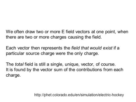 We often draw two or more E field vectors at one point, when there are two or more charges causing the field. Each vector then represents the field that.