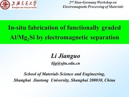 In-situ fabrication of functionally graded Al/Mg 2 Si by electromagnetic separation Li Jianguo School of Materials Science and Engineering,