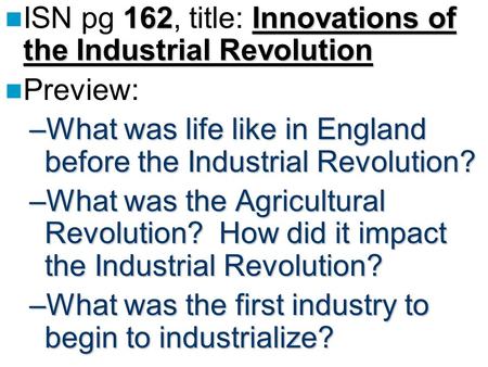 162Innovations of the Industrial Revolution ISN pg 162, title: Innovations of the Industrial Revolution Preview: –What was life like in England before.