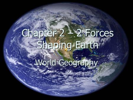 Chapter 2 – 2 Forces Shaping Earth World Geography.