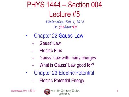 Wednesday, Feb. 1, 2012PHYS 1444-004, Spring 2012 Dr. Jaehoon Yu 1 PHYS 1444 – Section 004 Lecture #5 Wednesday, Feb. 1, 2012 Dr. Jaehoon Yu Chapter 22.