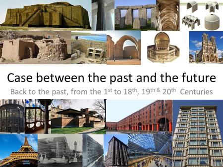 Case between the past and the future Back to the past, from the 1 st to 18 th, 19 th & 20 th Centuries.