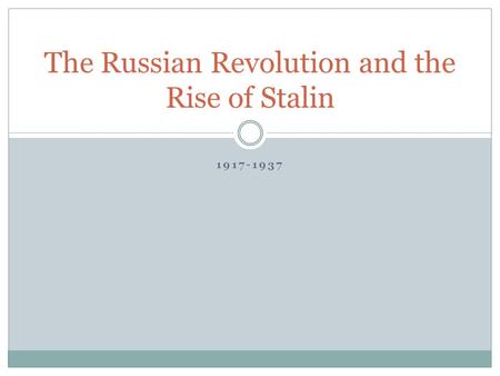 1917-1937 The Russian Revolution and the Rise of Stalin.