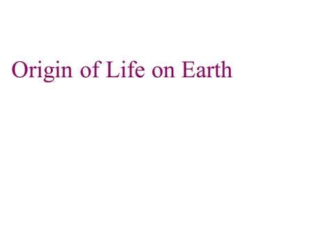 Origin of Life on Earth. Formation of Earth Our knowledge of earth’s history Hypotheses about Earth’s early history are based on a relatively small amount.