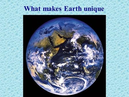 What makes Earth unique. Where is the water on our planet ?