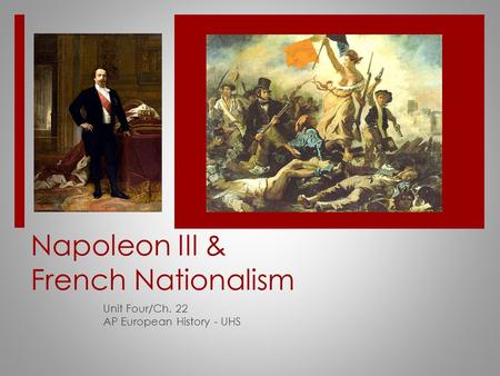 Napoleon III & French Nationalism Unit Four/Ch. 22 AP European History - UHS.