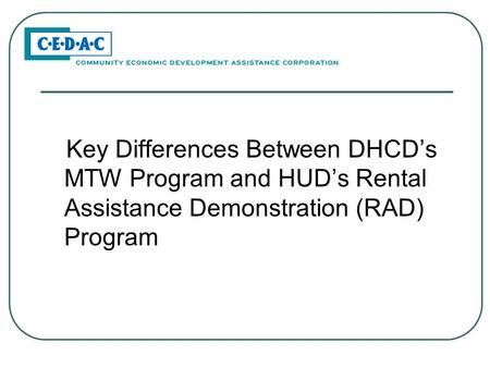Key Differences Between DHCD’s MTW Program and HUD’s Rental Assistance Demonstration (RAD) Program.
