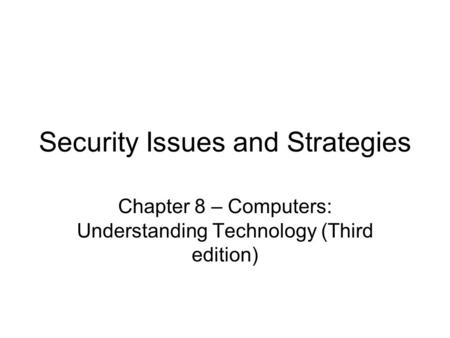 Security Issues and Strategies Chapter 8 – Computers: Understanding Technology (Third edition)