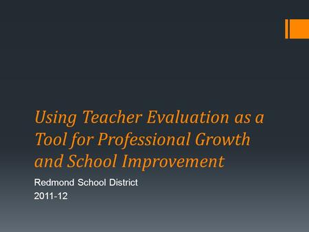 Using Teacher Evaluation as a Tool for Professional Growth and School Improvement Redmond School District 2011-12.