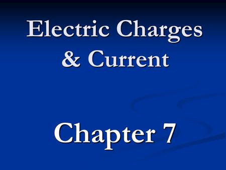 Electric Charges & Current Chapter 7. Types of electric charge Protons w/ ‘+’ charge “stuck” in the nucleus Protons w/ ‘+’ charge “stuck” in the nucleus.
