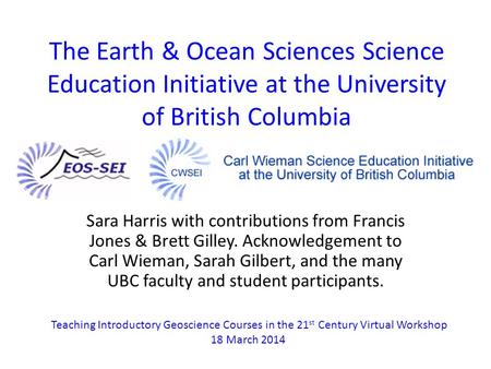 The Earth & Ocean Sciences Science Education Initiative at the University of British Columbia Sara Harris with contributions from Francis Jones & Brett.