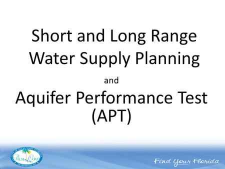 Short and Long Range Water Supply Planning and Aquifer Performance Test (APT)