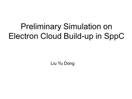 Preliminary Simulation on Electron Cloud Build-up in SppC Liu Yu Dong.