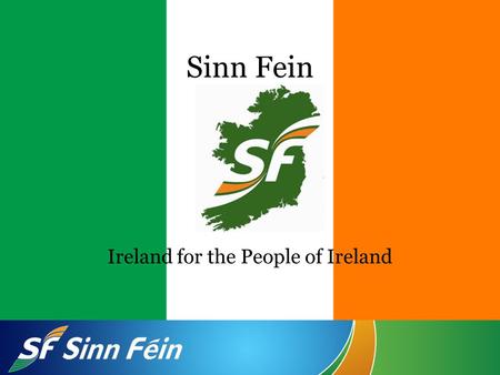 Sinn Fein Ireland for the People of Ireland. History of Sinn Fein The oldest political party in Ireland Founded in 1905 by Arthur Griffith in support.