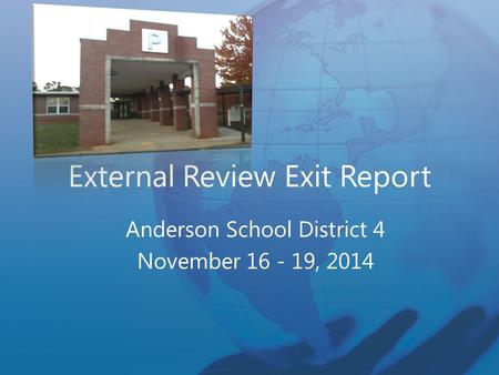 External Review Exit Report Anderson School District 4 November 16 - 19, 2014.