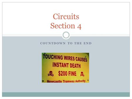 COUNTDOWN TO THE END Circuits Section 4. Series and Parallel Series: Two bulbs are in series if they are connected so the same current that passes through.