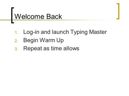 Welcome Back Log-in and launch Typing Master Begin Warm Up