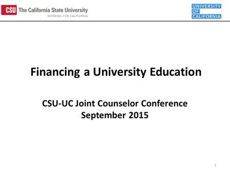 Financing a University Education CSU-UC Joint Counselor Conference September 2015 1.
