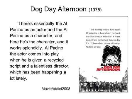 Dog Day Afternoon (1975) There's essentially the Al Pacino as an actor and the Al Pacino as a character, and here he's the character, and it works splendidly.