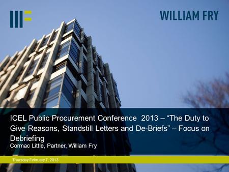 Thursday February 7, 2013 ICEL Public Procurement Conference 2013 – “The Duty to Give Reasons, Standstill Letters and De-Briefs” – Focus on Debriefing.