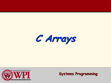 C Arrays Systems Programming. Systems Programming: Arrays 22 ArraysArrays  Arrays  Defining and Initializing Arrays  Array Example  Subscript Out-of-Range.