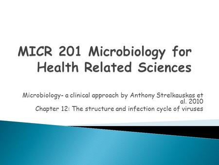 Microbiology- a clinical approach by Anthony Strelkauskas et al. 2010 Chapter 12: The structure and infection cycle of viruses.