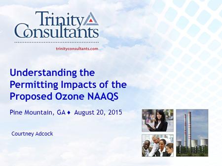Sound solutions delivered uncommonly well Understanding the Permitting Impacts of the Proposed Ozone NAAQS Pine Mountain, GA ♦ August 20, 2015 Courtney.