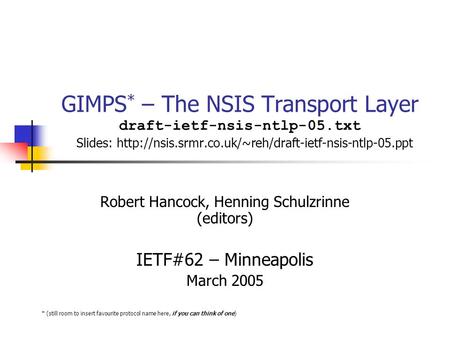 GIMPS * – The NSIS Transport Layer draft-ietf-nsis-ntlp-05.txt Slides:  Robert Hancock, Henning.