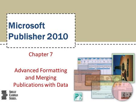 Microsoft Publisher 2010 Chapter 7 Advanced Formatting and Merging Publications with Data.