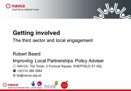 Getting involved The third sector and local engagement Robert Beard Improving Local Partnerships Policy Adviser  NAVCA, The Tower, 2 Furnival Square,