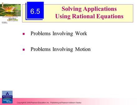 Copyright © 2006 Pearson Education, Inc. Publishing as Pearson Addison-Wesley Solving Applications Using Rational Equations Problems Involving Work Problems.