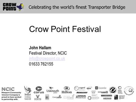 Celebrating the world’s finest Transporter Bridge Crow Point Festival John Hallam Festival Director, NCIC 01633 762155.