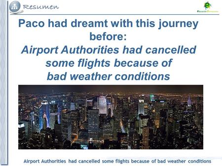 Airport Authorities had cancelled some flights because of bad weather conditions Paco had dreamt with this journey before: Airport Authorities had cancelled.