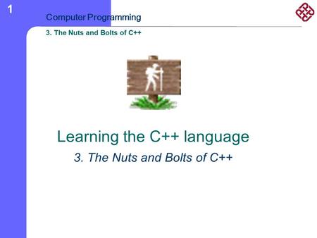 3. The Nuts and Bolts of C++ Computer Programming 3. The Nuts and Bolts of C++ 1 Learning the C++ language 3. The Nuts and Bolts of C++