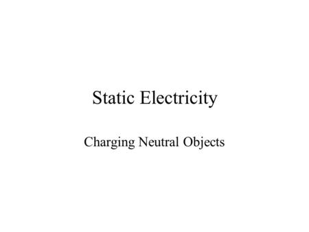 Static Electricity Charging Neutral Objects. Electric charge can be influenced to move by the presence of other charges (same or different) To produce.