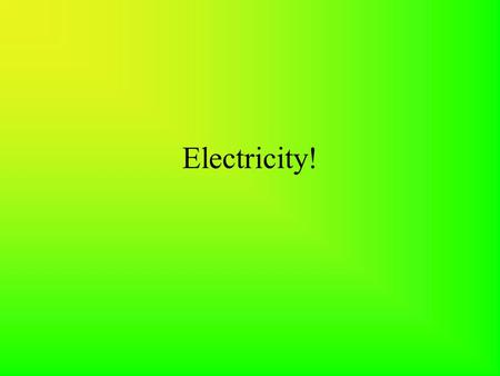 Electricity! Law of Electric Charges Like charges repel; Opposite charges attract.