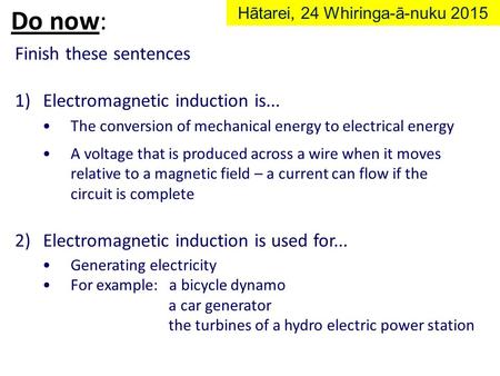 Do now: Finish these sentences 1)Electromagnetic induction is... 2)Electromagnetic induction is used for... Hātarei, 24 Whiringa-ā-nuku 2015 The conversion.
