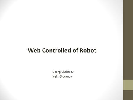 Web Controlled of Robot Georgi Chakarov Ivelin Stoyanov.
