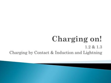 1.2 & 1.3 Charging by Contact & Induction and Lightning.