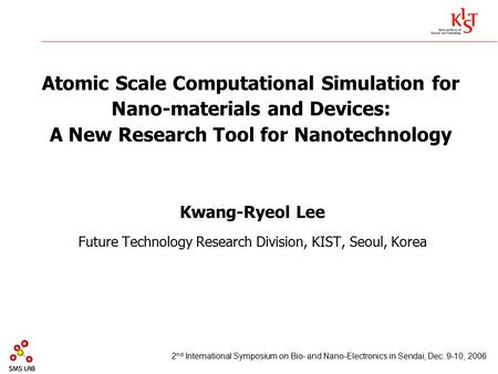 Atomic Scale Computational Simulation for Nano-materials and Devices: A New Research Tool for Nanotechnology Kwang-Ryeol Lee Future Technology Research.