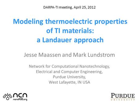 Modeling thermoelectric properties of TI materials: a Landauer approach Jesse Maassen and Mark Lundstrom Network for Computational Nanotechnology, Electrical.