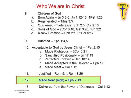 R. Henderson 3/30/08 Lesson # 13 1 8.Children of God a.Born Again – Jn 3:3-6, Jn 1:12-13, 1Pet 1:23 b.Regenerated – Titus 3:5 c.Quickened (made alive)