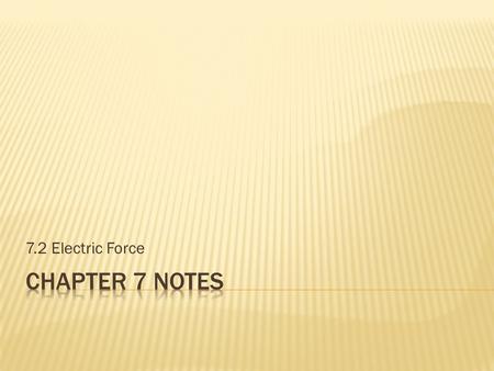 7.2 Electric Force.  Force – push or pull  Contact forces – forces that can have an effect only on objects they touch  Electric forces– push or pull.