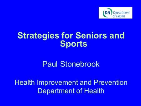 Strategies for Seniors and Sports Paul Stonebrook Health Improvement and Prevention Department of Health.