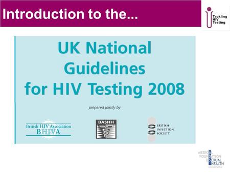 Introduction to the.... HIV in the UK Over a quarter of those infected remain undiagnosed – HPA 35% of HIV-related deaths attributable to late diagnosis.